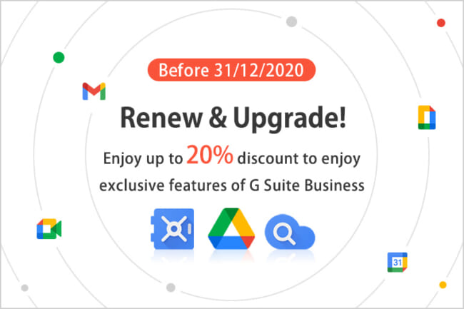Renewal Upgrade! Enjoy up to 20% off and continue to enjoy exclusive features of G Suite Business for up to 3 years!